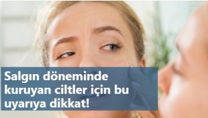 Salgın döneminde kuruyan ciltler için bu uyarıya dikkat!