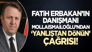 Fatih Erbakan'ın danışmanı Mollaismailoğlu: Bu yanlıştan dönülmeli!